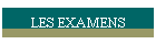 LES EXAMENS